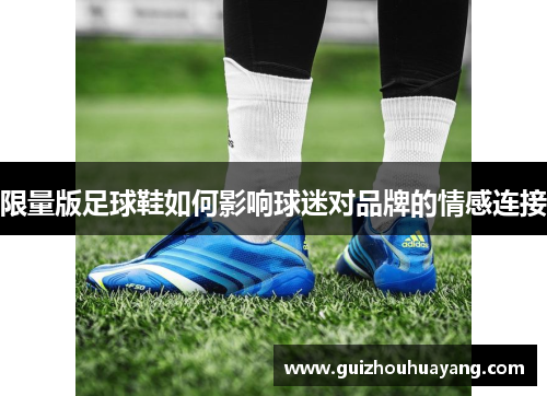 限量版足球鞋如何影响球迷对品牌的情感连接